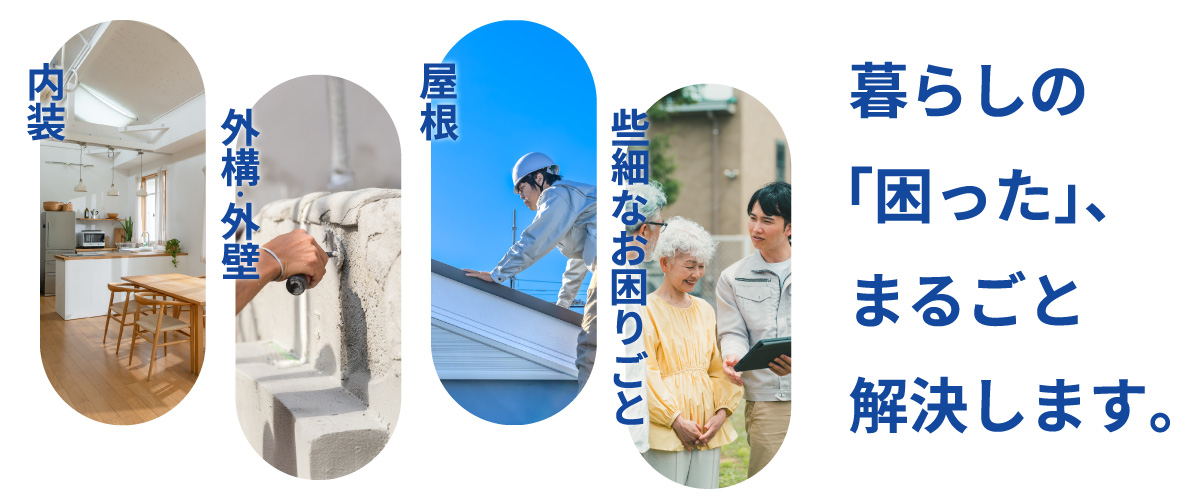 内装・外構・外壁・屋根など住まいのお困りごとは何でもお任せください